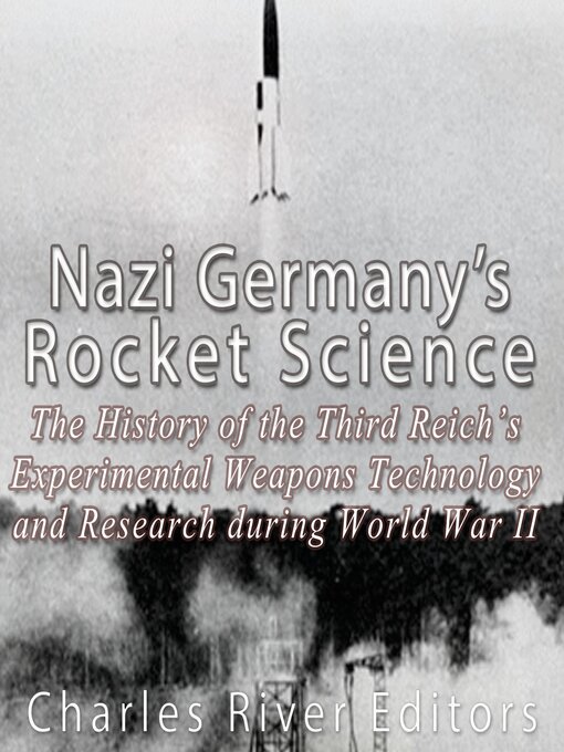 Title details for Nazi Germany's Rocket Science by Charles River Editors - Available